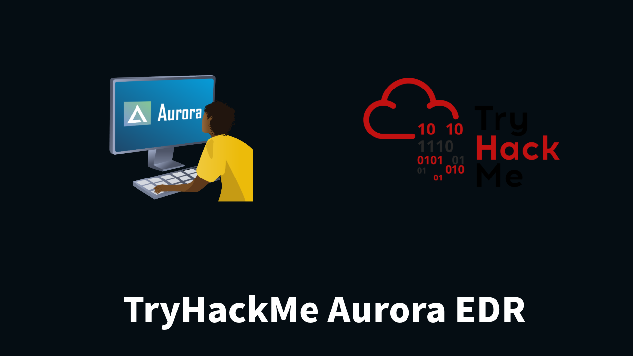 Aurora EDR for Cybersecurity & Incident Response | TryHackMe Aurora EDR